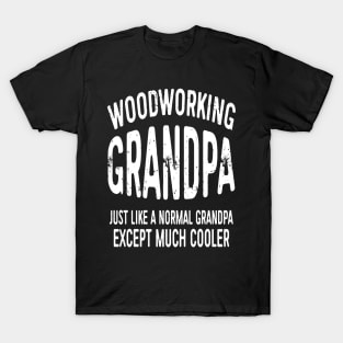 Woodworking Grandpa Just Like Normal Grandpa Except Much Cooler Gift T-Shirt